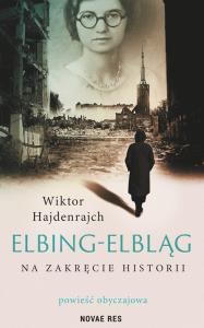 ELBING-ELBLĄG NA ZAKRĘCIE HISTORII. Autor: WIKTOR HAJDENRAJCH. Dobreksiazki.pl Okładka książki ELBING-ELBLĄG NA ZAKRĘCIE HISTORII