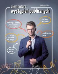 ELEMENTARZ WYSTĄPIEŃ PUBLICZNYCH. Autor: Kalka Violetta. Dobreksiazki.pl Okładka książki ELEMENTARZ WYSTĄPIEŃ PUBLICZNYCH