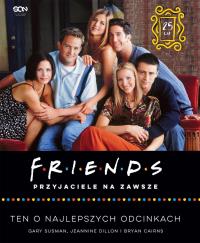 Friends. Przyjaciele na zawsze. Autor: Gary Susma, Jeannine Dillon, Bryan Cairns. Dobreksiazki.pl Okładka książki Friends. Przyjaciele na zawsze