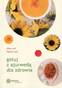 Gotuj z ajurwedą dla zdrowia w.2018. Autor: Usha Lad, Vasant Lad. Dobreksiazki.pl Okładka książki Gotuj z ajurwedą dla zdrowia w.2018