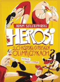 Herosi 20 historii o polskich olimpijczykach. Autor: Szczepański Adam. Dobreksiazki.pl Okładka książki Herosi 20 historii o polskich olimpijczykach
