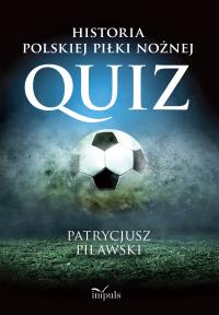 Historia polskiej piłki nożnej. Quiz. Autor: Patrycjusz Pilawski. Dobreksiazki.pl Okładka książki Historia polskiej piłki nożnej. Quiz