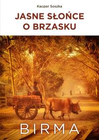 Jasne słońce o brzasku. Birma. Autor: Kacper Soszka. Dobreksiazki.pl Okładka książki Jasne słońce o brzasku. Birma