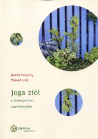 Joga ziół. Ziołolecznictwo ajurwedyjskie w.2018. Autor: Frawley David, Vasant Lad. Dobreksiazki.pl Okładka książki Joga ziół. Ziołolecznictwo ajurwedyjskie w.2018