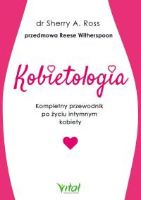 Kobietologia - kompletny przewodnik po życiu.... Autor: Dr Sherry Ross Reese Witherspoon. Dobreksiazki.pl Okładka książki Kobietologia - kompletny przewodnik po życiu...