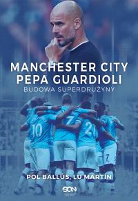 Manchester City Pepa Guardioli.Budowa superdrużyny. Autor: Pol Ballus. Dobreksiazki.pl Okładka książki Manchester City Pepa Guardioli.Budowa superdrużyny