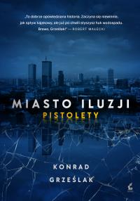 Miasto iluzji. Pistolety. Autor: Konrad Grześlak. Dobreksiazki.pl Okładka książki Miasto iluzji. Pistolety
