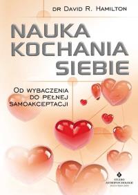 Nauka kochania siebie. Od wybaczenia do pełnej samoakceptacji wyd. 2. Autor: Dr David R. Hamilton. Dobreksiazki.pl Okładka książki Nauka kochania siebie. Od wybaczenia do pełnej samoakceptacji wyd. 2