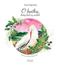 O boćku który bał się wróbli. Autor: Podgrodzka Alicja. Dobreksiazki.pl Okładka książki O boćku który bał się wróbli