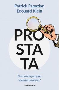 Prostata. Co każdy mężczyzna wiedzieć powinien?. Autor: Patrick Papazian, Edouard Klein. Dobreksiazki.pl Okładka książki Prostata. Co każdy mężczyzna wiedzieć powinien?