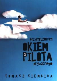 Przymrużonym okiem pilota prywatnego. Autor: SIEMBIDA TOMASZ. Dobreksiazki.pl Okładka książki Przymrużonym okiem pilota prywatnego