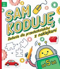 Sam koduję! Zadania dla przedszkolaków 5-6 lat. Autor: Weronika Adamska. Dobreksiazki.pl Okładka książki Sam koduję! Zadania dla przedszkolaków 5-6 lat
