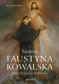 Siostra Faustyna Kowalska Nauczycielka cierpienia. Autor: Robak Sylwester. Dobreksiazki.pl Okładka książki Siostra Faustyna Kowalska Nauczycielka cierpienia