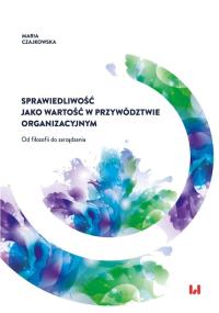 Sprawiedliwość jako wartość w przywództwie organizacyjnym. Autor: Maria Czajkowska. Dobreksiazki.pl Okładka książki Sprawiedliwość jako wartość w przywództwie organizacyjnym