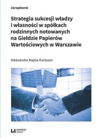 Strategia sukcesji władzy i własności w spółkach rodzinnych notowanych na Giełdzie Papierów Wartości. Autor: Majda-Kariozen Aleksandra. Dobreksiazki.pl Okładka książki Strategia sukcesji władzy i własności w spółkach rodzinnych notowanych na Giełdzie Papierów Wartości