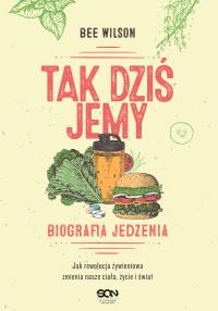 Tak dziś jemy. Biografia jedzenia. Autor: Bee Wilson. Dobreksiazki.pl Okładka książki Tak dziś jemy. Biografia jedzenia