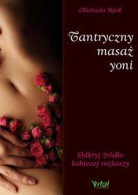 TANTRYCZNY MASAŻ YONI ODKRYJ ŹRÓDŁO KOBIECEJ ROZKOSZY. Autor: MICHAELA RIEDL. Dobreksiazki.pl Okładka książki TANTRYCZNY MASAŻ YONI ODKRYJ ŹRÓDŁO KOBIECEJ ROZKOSZY
