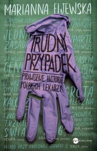 Trudny przypadek. Prawdziwe historie polskich.... Autor: Marianna Fijewska. Dobreksiazki.pl Okładka książki Trudny przypadek. Prawdziwe historie polskich...