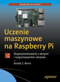 Uczenie maszynowe na Raspberry Pi. Autor: Donald Norris. Dobreksiazki.pl Okładka książki Uczenie maszynowe na Raspberry Pi
