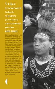 Witajcie w rezerwacie. Indianin w podróży przez.... Autor: David Treuer. Dobreksiazki.pl Okładka książki Witajcie w rezerwacie. Indianin w podróży przez...