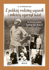 Z polskiej rodziny wyszedł i miłością ogarnął cały świat. W stulecie urodzin świętego Jana Pawła II. Autor: Jan Śledzianwski. Dobreksiazki.pl Okładka książki Z polskiej rodziny wyszedł i miłością ogarnął cały świat. W stulecie urodzin świętego Jana Pawła II