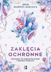 Zaklęcia ochronne. Autor: Arin Murphy-Hiscock. Dobreksiazki.pl Okładka książki Zaklęcia ochronne