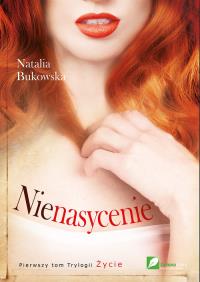 Życie T.1 - Nienasycenie. Autor: Bukowaska Natalia. Dobreksiazki.pl Okładka książki Życie T.1 - Nienasycenie