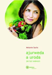 Ajurweda a uroda Jak być pięknym. Autor: Melanie Sachs. Dobreksiazki.pl Okładka książki Ajurweda a uroda Jak być pięknym