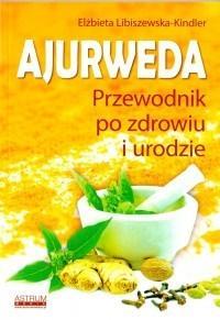 Ajurweda. Przewodnik po zdrowiu i urodzie. Autor: Elżbieta Libiszewska-Kindler. Dobreksiazki.pl Okładka książki Ajurweda. Przewodnik po zdrowiu i urodzie