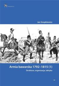 Armia bawarska 1792-1815 (1). Struktura.... Autor: Snopkiewicz Jan. Dobreksiazki.pl Okładka książki Armia bawarska 1792-1815 (1). Struktura...