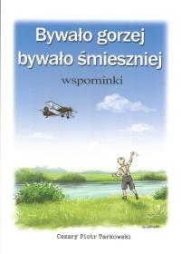 Bywało gorzej, bywało smieszniej. Wspominki. Autor: Cezary Piotr Tarkowski. Dobreksiazki.pl Okładka książki Bywało gorzej, bywało smieszniej. Wspominki