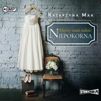CD MP3 Niepokorna. Między nami miłość. Tom 1. Autor: Katarzyna Mak. Dobreksiazki.pl Okładka książki CD MP3 Niepokorna. Między nami miłość. Tom 1