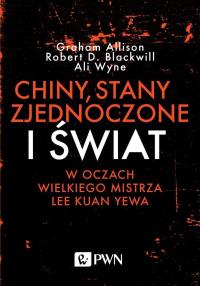 Chiny, Stany Zjednoczone i świat w oczach wielkiego mistrza Lee Kuan Yewa. Autor: Allison Graham, Blackwill Robert D., Wyne Ali. Dobreksiazki.pl Okładka książki Chiny, Stany Zjednoczone i świat w oczach wielkiego mistrza Lee Kuan Yewa