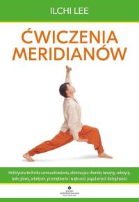 Ćwiczenia meridianów. Holistyczna technika samouzdrawiania, eliminująca choroby tarczycy, cukrzycę, bóle głowy, artretyzm, przeziębienie i większość popularnych dolegliwości. Autor: Ilchi Lee. Dobreksiazki.pl Okładka książki Ćwiczenia meridianów. Holistyczna technika samouzdrawiania, eliminująca choroby tarczycy, cukrzycę, bóle głowy, artretyzm, przeziębienie i większość popularnych dolegliwości