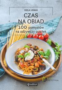 Czas na obiad 100 pomysłów na odżywczy posiłek. Autor: Urban Viola. Dobreksiazki.pl Okładka książki Czas na obiad 100 pomysłów na odżywczy posiłek