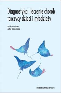Diagnostyka i leczenie chorób tarczycy dzieci i młodzieży. Autor: Bossowski Artur. Dobreksiazki.pl Okładka książki Diagnostyka i leczenie chorób tarczycy dzieci i młodzieży