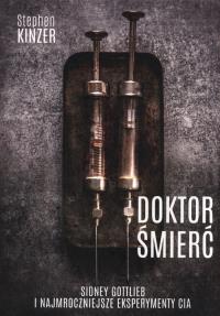 Doktor Śmierć. Sidney Gottlieb i najmroczniejsze eksperymenty CIA. Autor: Stephen Kinzer. Dobreksiazki.pl Okładka książki Doktor Śmierć. Sidney Gottlieb i najmroczniejsze eksperymenty CIA