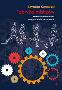 Fabryka mistrzów.. Autor: Szymon Kurowski. Dobreksiazki.pl Okładka książki Fabryka mistrzów.