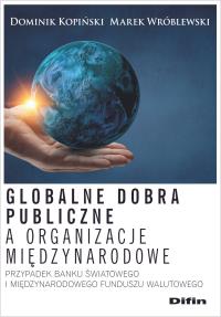 Globalne dobra publiczne a organizacje.... Autor: Dominik Kopiński Marek Wróblewski. Dobreksiazki.pl Okładka książki Globalne dobra publiczne a organizacje...