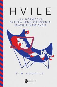 Hvile. Jak norweska sztuka leniuchowania uratuje nam życie. Autor: Siw Aduvill. Dobreksiazki.pl Okładka książki Hvile. Jak norweska sztuka leniuchowania uratuje nam życie