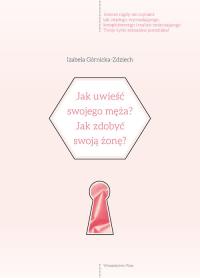 Jak uwieść swojego męza?Jak uwieść swoją żonę?. Autor: Górnicka-Zdziech Izabela. Dobreksiazki.pl Okładka książki Jak uwieść swojego męza?Jak uwieść swoją żonę?