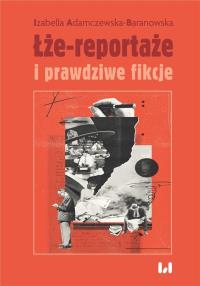 Łże-reportaże i prawdziwe fikcje. Autor: Adamczewska-Baranowska Izabella. Dobreksiazki.pl Okładka książki Łże-reportaże i prawdziwe fikcje
