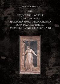 Miejsce melancholii w mentalności społeczeństwa staropolskiego doby późnego baroku w świetle kaznodz. Autor: Małysiak Justyna. Dobreksiazki.pl Okładka książki Miejsce melancholii w mentalności społeczeństwa staropolskiego doby późnego baroku w świetle kaznodz