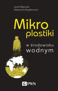 Mikroplastiki. Autor: Wąsowski Jacek, Bogdanowicz Aleksandra. Dobreksiazki.pl Okładka książki Mikroplastiki