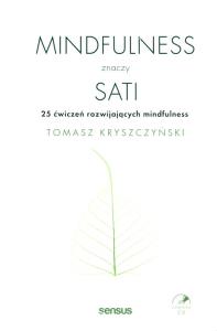 Mindfulness znaczy sati. 25 ćwiczeń.... Autor: Kryszczyński Tomasz. Dobreksiazki.pl Okładka książki Mindfulness znaczy sati. 25 ćwiczeń...