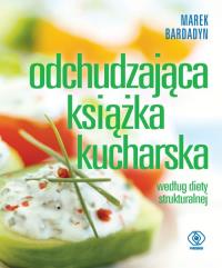 Odchudzająca książka kucharska. Wg.diety struktur.. Autor: Marek Bardadyn. Dobreksiazki.pl Okładka książki Odchudzająca książka kucharska. Wg.diety struktur.