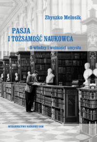 Pasja i tożsamość naukowca O władzy i wolności umysłu. Autor: Melosik Zbyszko. Dobreksiazki.pl Okładka książki Pasja i tożsamość naukowca O władzy i wolności umysłu