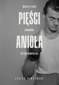 Pięści anioła. Walka o złoto Zbigniewa Pietrzykowskiego. Autor: Leszek Błażyński. Dobreksiazki.pl Okładka książki Pięści anioła. Walka o złoto Zbigniewa Pietrzykowskiego