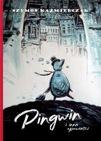 Pingwin i inne opowieści. Autor: Kaźmierczak Szymon. Dobreksiazki.pl Okładka książki Pingwin i inne opowieści