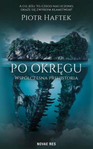 Po okręgu. Współczesna prehistoria. Autor: PIOTR HAFTEK. Dobreksiazki.pl Okładka książki Po okręgu. Współczesna prehistoria